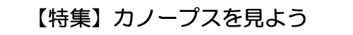 【特集】カノープスを見よう